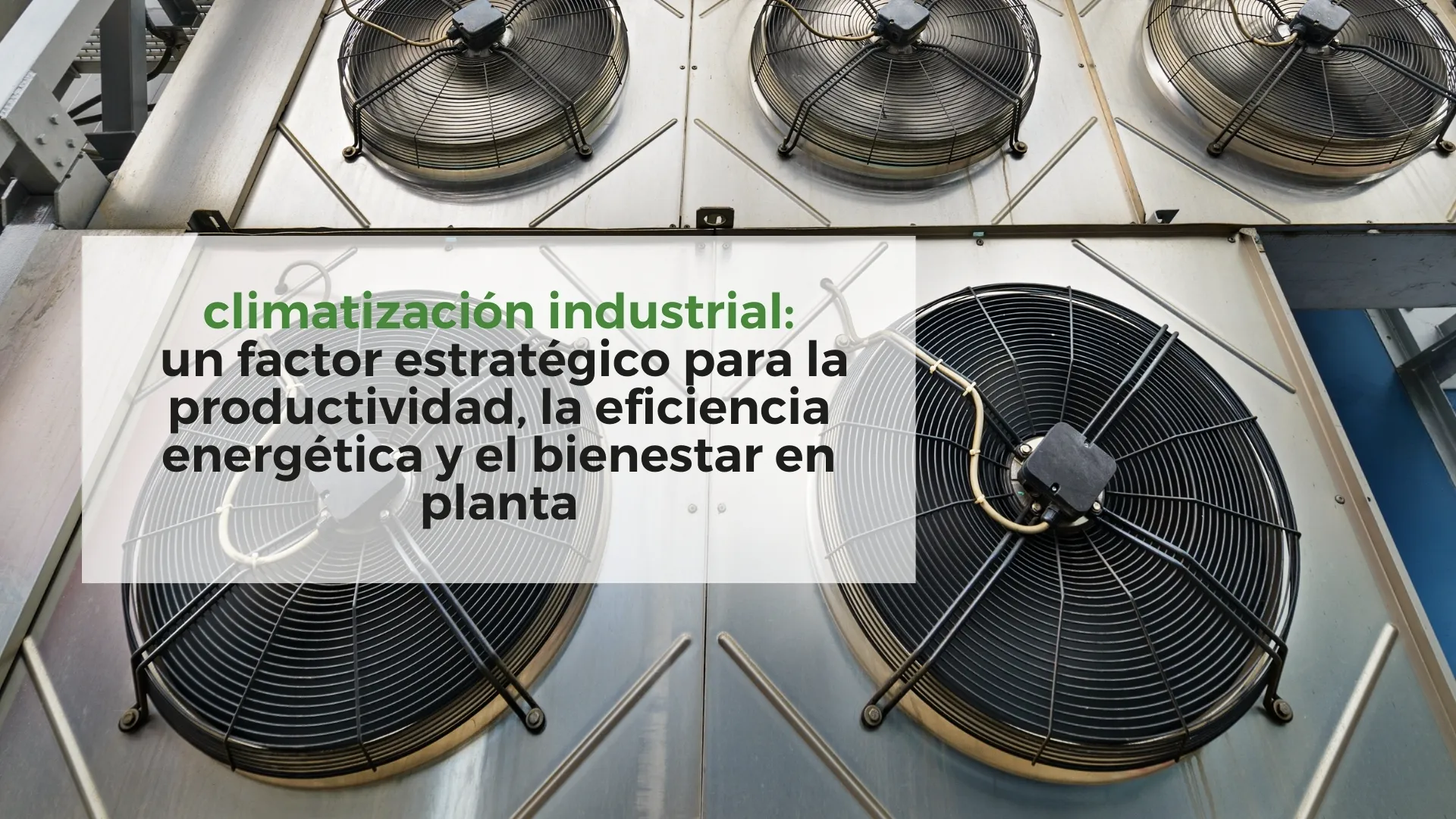 Climatización-Industrial:-un-factor-estratégico-para-la-productividad,-la-eficiencia-energética-y-el-bienestar-en-planta